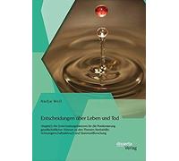 Entscheidungen Über Leben Und Tod: Vergleich Der Entscheidungsfaktoren Für Die Positionierung Gesellschaftlicher Akteure Zu Den Themen Sterbehilfe, Schwangerschaftsabbruch Und Stammzellforschung