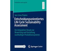 Entscheidungsorientiertes Life Cycle Sustainability Assessment: Ein integrativer Ansatz zur Bewertung und Gestaltung nachhaltiger Produktionssysteme