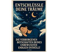 Entschlüssle Deine Träume: Die Verborgenen Botschaften Deines Unbewussten Endlich Enthüllt