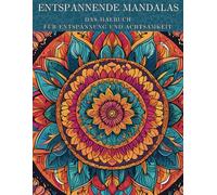 Entspannende Mandals - Das Malbuch für Entspannung und Achtsamkeit: Entspannung, Achtsamkeit und Meditation mit den beruhigenden Formen der Mandalas