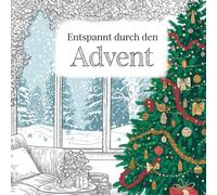 Entspannt durch den Advent: mit Fantasiereisen und Ausmalbildern durch den Advent - kreativ entspannen, träumen und die Vorfreude auf Weihnachten genießen