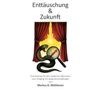 Enttäuschung und Zukunft: Dritte Diatribe für den modernen Menschen zum Umgang mit Gedankenschädlingen