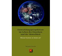 Entwicklungsperspektiven im Leben des Einzelnen und der Menschheit: Worauf kommt es heute an?