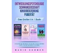 Entwicklungspsychologie - Schwangerschaft - Kindererziehung - Pubertät - Das Große 4 In 1 Buch: Wie Sie Sich Auf Die Geburt Und Das Baby Richtig Vorbereiten Und Ihr Kind Optimal Erziehen Und Fördern