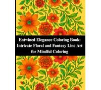 Entwined Elegance Coloring Book: Intricate Floral and Fantasy Line Art for Mindful Coloring: A Captivating Collection of Interwoven Nature, Mandalas, and Ornamental Creatures to Relax and Inspire