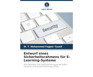 Entwurf eines Sicherheitsrahmens für E-Learning-Systeme: Eine Fallstudie: Eine Implementierung an der Sudan University of Science & Technology (SUST)