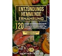 Entzündungshemmende Ernährung für Anfänger: Das gesunde Kochbuch für eine optimale antientzündliche Ernährung. 120 neue, leckere entzündungshemmende Rezepte zur Stärkung Ihres Immunsystems + Ratgeber