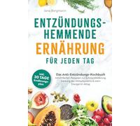 Entzündungshemmende Ernährung für jeden Tag | Das Anti-Entzündungs-Kochbuch mit einfachen Rezepten zur Schmerzlinderung, Stärkung des Immunsystems & mehr Energie im Alltag