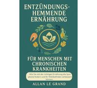 ENTZÜNDUNGSHEMMENDE ERNÄHRUNG FÜR MENSCHEN MIT CHRONISCHEN KRANKHEITEN: Wie Sie mit der richtigen Ernährung die Symptome lindern und Ihr Wohlbefinden verbessern können.