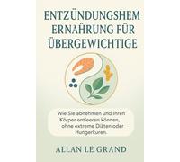 ENTZÜNDUNGSHEMMENDE ERNÄHRUNG FÜR ÜBERGEWICHTIGE: Wie Sie abnehmen und Ihren Körper entleeren können, ohne extreme Diäten oder Hungerkuren.