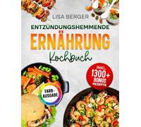 Entzündungshemmende Ernährung Kochbuch: Power für die Zellen: Mit anti-entzündlicher Ernährung das Immunsystem stärken und chronischen Krankheiten vorbeugen