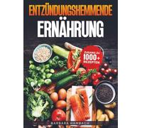 Entzündungshemmende Ernährung: Schluss mit stillen Entzündungen - Wie du durch die richtige Lebensmittelauswahl chronische Beschwerden linderst