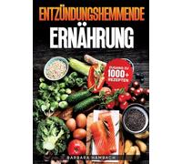 Entzündungshemmende Ernährung: Schluss mit stillen Entzündungen - Wie du durch die richtige Lebensmittelauswahl chronische Beschwerden linderst