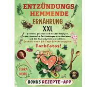 ENTZÜNDUNGSHEMMENDE ERNÄHRUNG XXL: Schnelle, gesunde und leckere Rezepte, um Chronische Entzündungen zu reduzieren und das Immunsystem zu stärken. Enthält einen 28-Tage-Ernährungsplan. Farbfotos!
