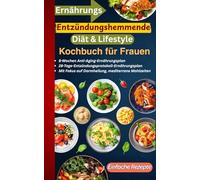 Entzündungshemmende Ernährungs -Diät & Lifestyle-Kochbuch für Frauen: 8-Wochen Anti-Aging Ernährungsplaner: Darmheilender Fokus, einfache Rezepte, mediterrane Mahlzeiten