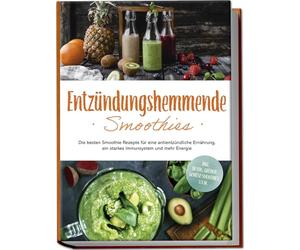 Entzündungshemmende Smoothies: Die besten Smoothie Rezepte für eine antientzündliche Ernährung, ein starkes Immunsystem und mehr Energie - inkl. Detox-, grüner-, Gemüse-Smoothies u.v.m.