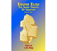 Enuma Elish: The 7 Tablets of Creationor the Babylonian and Assyrian Legends Concerning the Creation of the World and Mankind