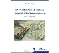 Envahir l’Angleterre ! L’impossible défi de Napoléon Bonaparte - Tome 1 : 1797-1804 - Jean-Luc Bouly - L'harmattan - broché - Essai