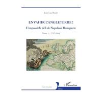 Envahir l’Angleterre !: L’impossible défi de Napoléon Bonaparte - Tome 1 : 1797-1804
