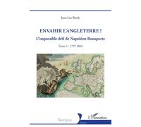 Envahir l’Angleterre ! L’impossible défi de Napoléon Bonaparte - Tome 1 : 1797-1804 - Jean-Luc Bouly - L'harmattan - broché - Essai
