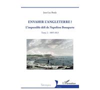 Envahir l’Angleterre ! L’impossible défi de Napoléon Bonaparte - Tome 2 : 1805-1813 - Jean-Luc Bouly - L'harmattan - broché - Essai