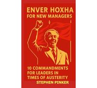 Enver Hoxha for New Managers: 10 Commandments for Leaders in Times of Austerity