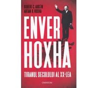 Enver Hoxha. Tiranul secolului al XX-lea - Rober C. Austin, Artan R. Hoxha, Editie in limba romana