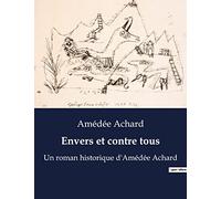 Envers et contre tous: Un roman historique d'Amédée Achard