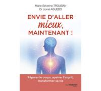 Envie d'aller mieux, maintenant ! - Réparer le corps, apaiser l'esprit, transformer sa vie - Marie-Séverine Trouban - Tredaniel La Maisnie - broché - Guide