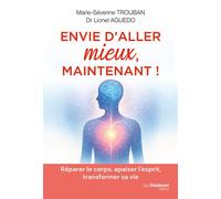 Envie d'aller mieux, maintenant ! - Réparer le corps, apaiser l'esprit, transformer sa vie - Marie-Séverine Trouban - Tredaniel La Maisnie - broché - Guide