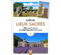 Envie de lieux sacrés: 150 hauts lieux de spiritualité en France