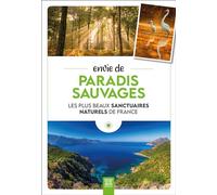 Envie de paradis sauvages: Les plus beaux sanctuaires naturels de France