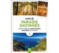 Envie de paradis sauvages: Les plus beaux sanctuaires naturels de France