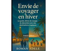 Envie de voyager en hiver: Le guide ultime de voyage de décembre vers des destinations magiques