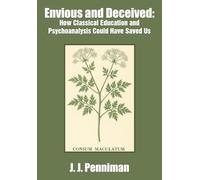 Envious and Deceived: How Classical Education and Psychoanalysis Could Have Saved Us
