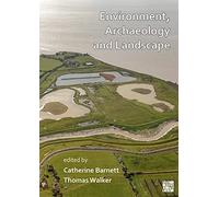 Environment, Archaeology And Landscape: Papers In Honour Of Professor Martin Bell