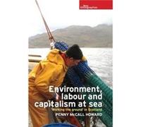 Environment Labour and Capitalism at Sea by Penny McCall Howard Penny McCall Howard (Auteur)