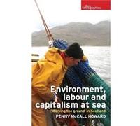 Environment Labour and Capitalism at Sea by Penny McCall Howard Penny Mccall Howard, (Auteur)