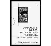 Environment, Politics, and Ideology in North Korea: Landscape as Political Project - [Version Originale] Inconnu (Auteur)