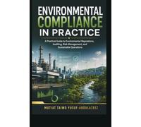 Environmental Compliance in Practice: A Practical Guide to Environmental Regulations, Auditing, Risk Management, and Sustainable Operations