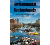 Environmental Contaminants: Understanding Pollution and Public Health