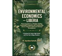 ENVIRONMENTAL ECONOMICS-LIBERIA: Measuring Nature as Wealth, Building Sustainable Prosperity, and Transforming Liberia's Natural Capital into National Development