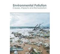 Environmental Pollution: Causes, Impacts And Remediation