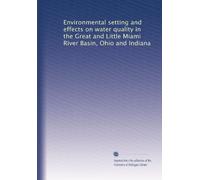Environmental setting and effects on water quality in the Great and Little Miami River Basin, Ohio and Indiana