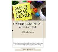 Environmental Wellness Workbook: Create Harmonious Spaces, Reduce Clutter, and Design an Environment That Supports Your Well-Being