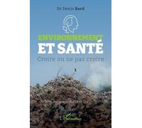 Environnement et santé Croire ou ne pas croire - Denis Bard - L'harmattan - broché - Essai