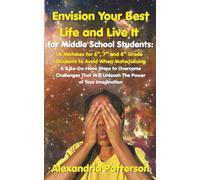 Envision Your Best Life and Live It for Middle School Students: 8 Mistakes for 6th, 7th, and 8th Grade Students to Avoid When Materializing & 8 ... Will Unleash The Power of Your Imagination
