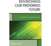 Envisioning Our Preferred Future Edited by Bradford Lee Eden (Auteur)