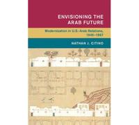 Envisioning The Arab Future Nathan Citino, (Auteur)