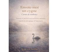 Envoie-moi un cygne Carnet de résilience: Traverser le deuil et la reconstruction intérieure à partir du témoignage de Valentine L